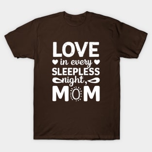 Love in Every Sleepless night Mom | Mother's day | Mom lover gifts T-Shirt